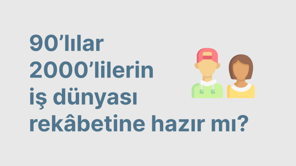 90’lılar, 2000’lilerin iş dünyası rekâbetine hazır mı?