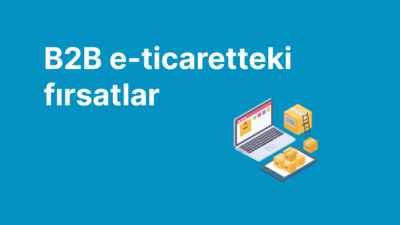 B2B e-ticaretteki fırsatlar