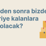 Bizden sonra bizden geriye kalanlara ne olacak?