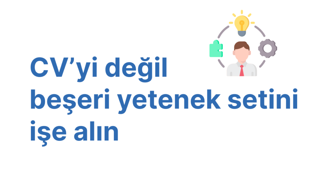 CV’yi değil beşeri yetenek setini işe alın