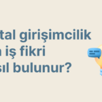 Dijital girişimcilik için iş fikri nasıl bulunur?