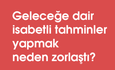 Geleceğe dair isabetli tahminler yapmak neden zorlaştı?