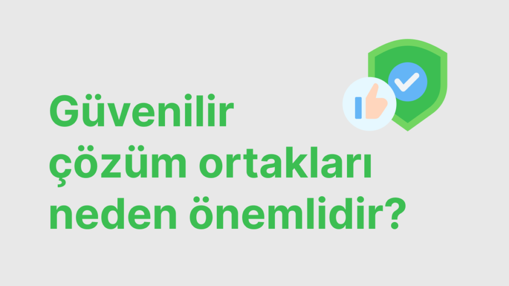 Güvenilir çözüm ortakları neden önemlidir?