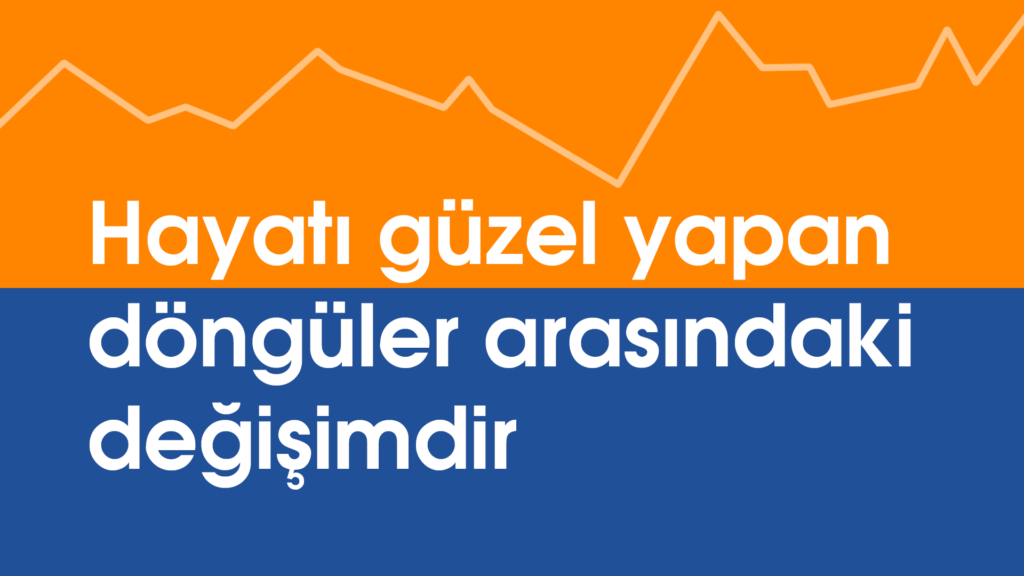 Hayatı güzel yapan döngüler arasındaki değişimdir