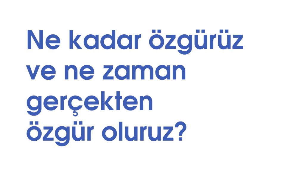 Ne kadar özgürüz ve ne zaman gerçekten özgür oluruz?