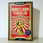 Robotların Yükselişi :Yapay Zekâ ve İşsiz Bir Gelecek Tehlikesi (Martin Ford)