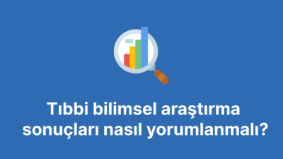 Tıbbi bilimsel araştırma sonuçları nasıl yorumlanmalı?