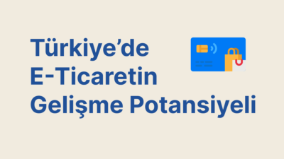 Türkiye’de E-Ticaretin Gelişme Potansiyeli