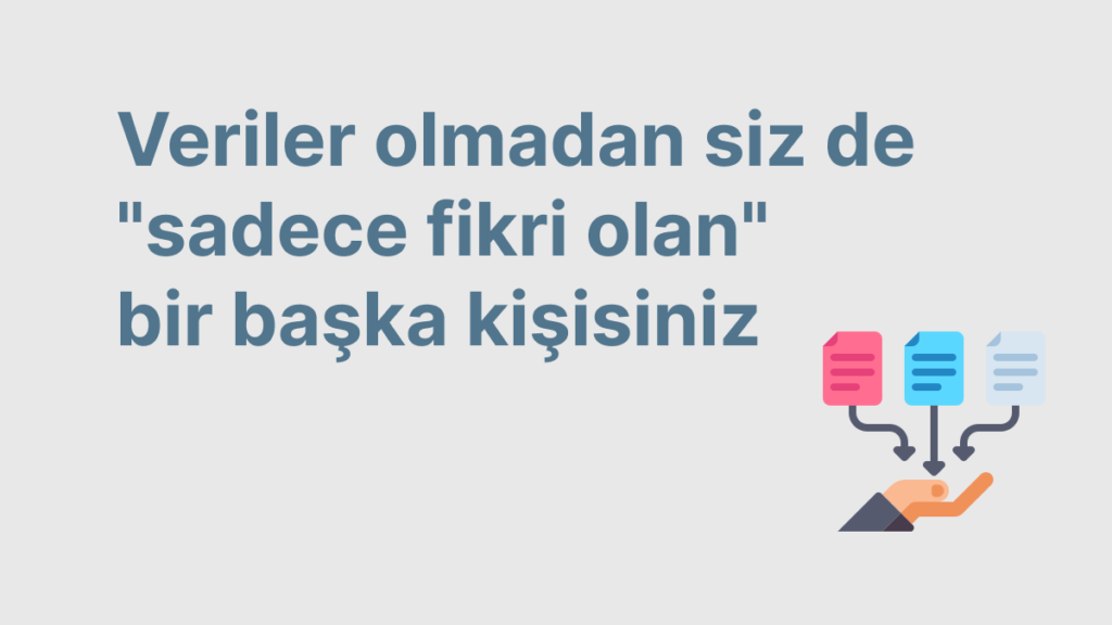 Veriler olmadan, siz de “sadece fikri olan” bir başka kişisiniz