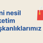 Yeni nesil tüketim alışkanlıklarımız